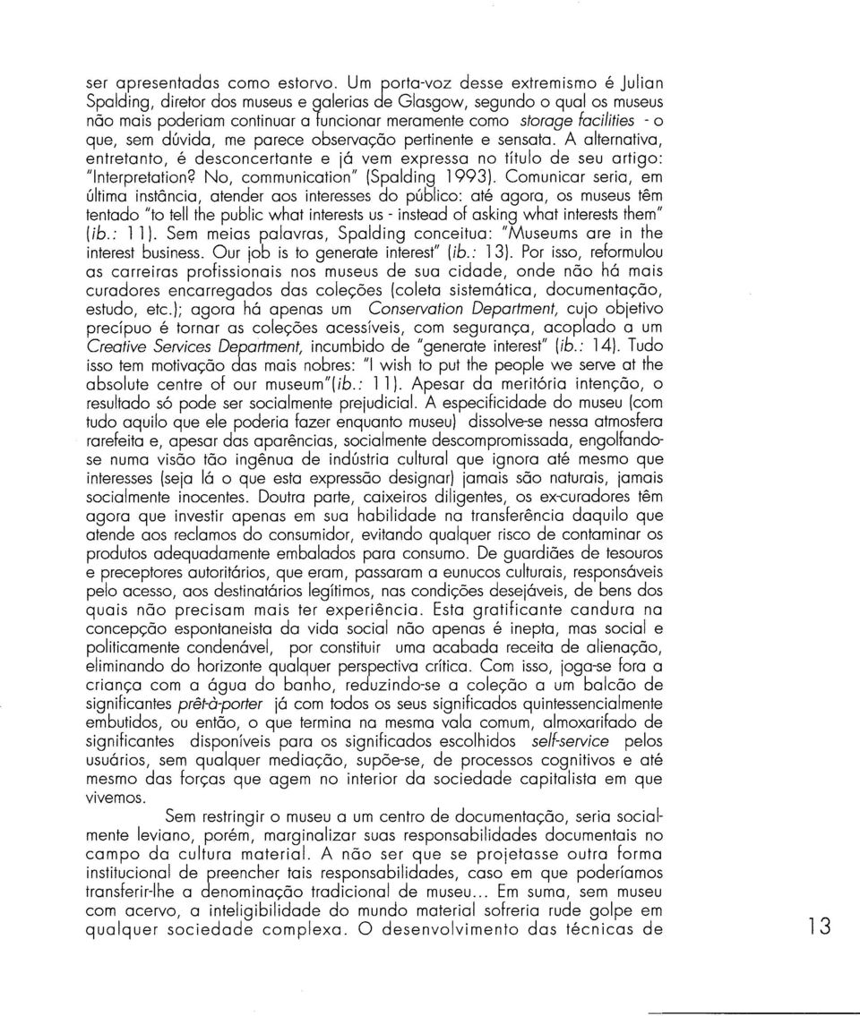 sem dúvida, me parece observação pertinente e sensata. A alternativa, entretanto, é desconcertante e já vem expressa no título de seu artigo: fllnterpretation? No, communicationfl (Spalding 1993).