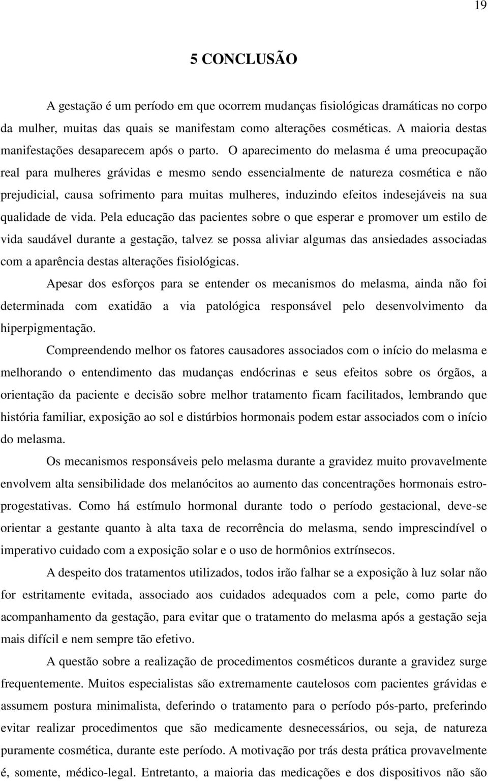 O aparecimento do melasma é uma preocupação real para mulheres grávidas e mesmo sendo essencialmente de natureza cosmética e não prejudicial, causa sofrimento para muitas mulheres, induzindo efeitos