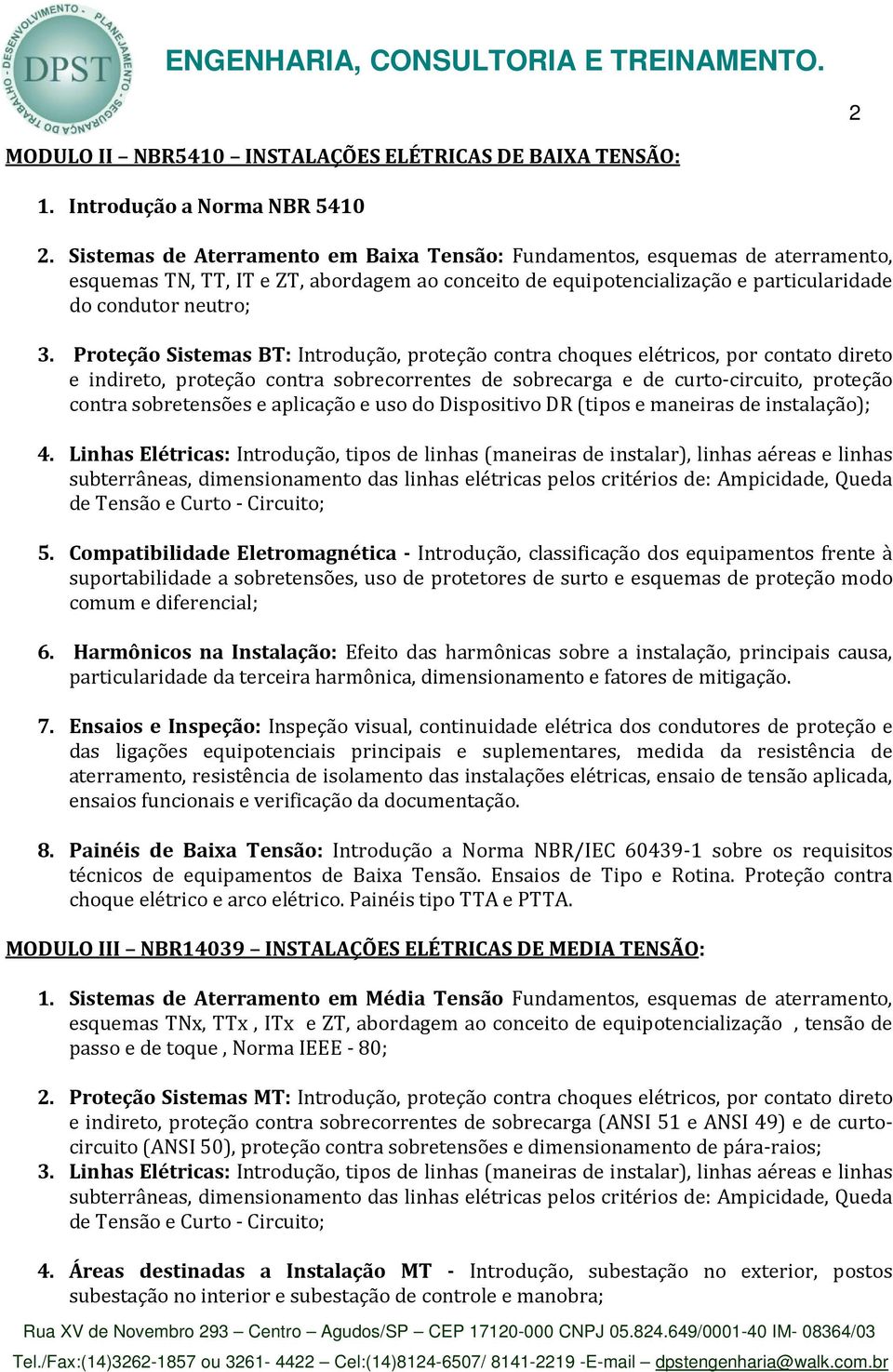 Proteção Sistemas BT: Introdução, proteção contra choques elétricos, por contato direto e indireto, proteção contra sobrecorrentes de sobrecarga e de curto-circuito, proteção contra sobretensões e