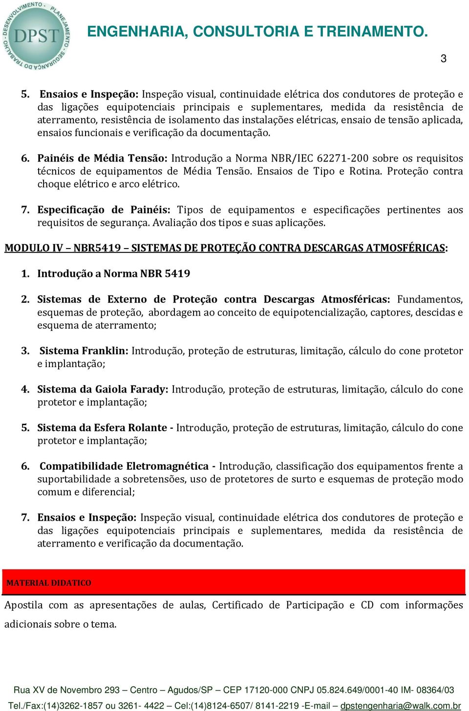 Painéis de Média Tensão: Introdução a Norma NBR/IEC 62271-200 sobre os requisitos técnicos de equipamentos de Média Tensão. Ensaios de Tipo e Rotina. Proteção contra choque elétrico e arco elétrico.