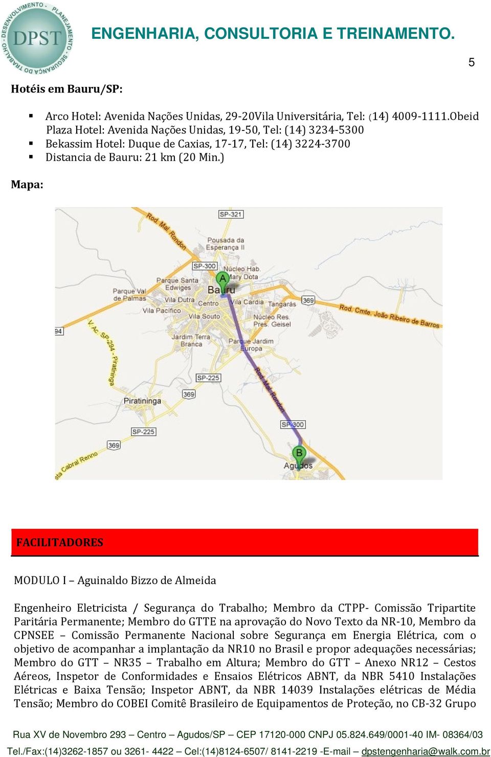 ) Mapa: FACILITADORES MODULO I Aguinaldo Bizzo de Almeida Engenheiro Eletricista / Segurança do Trabalho; Membro da CTPP- Comissão Tripartite Paritária Permanente; Membro do GTTE na aprovação do Novo