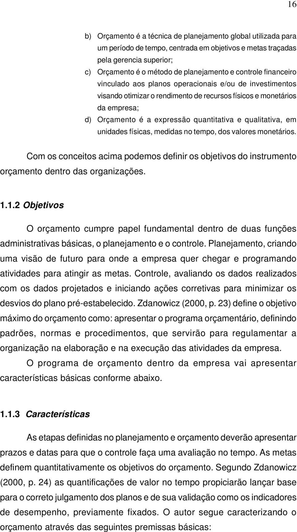 qualitativa, em unidades físicas, medidas no tempo, dos valores monetários. Com os conceitos acima podemos definir os objetivos do instrumento orçamento dentro das organizações. 1.