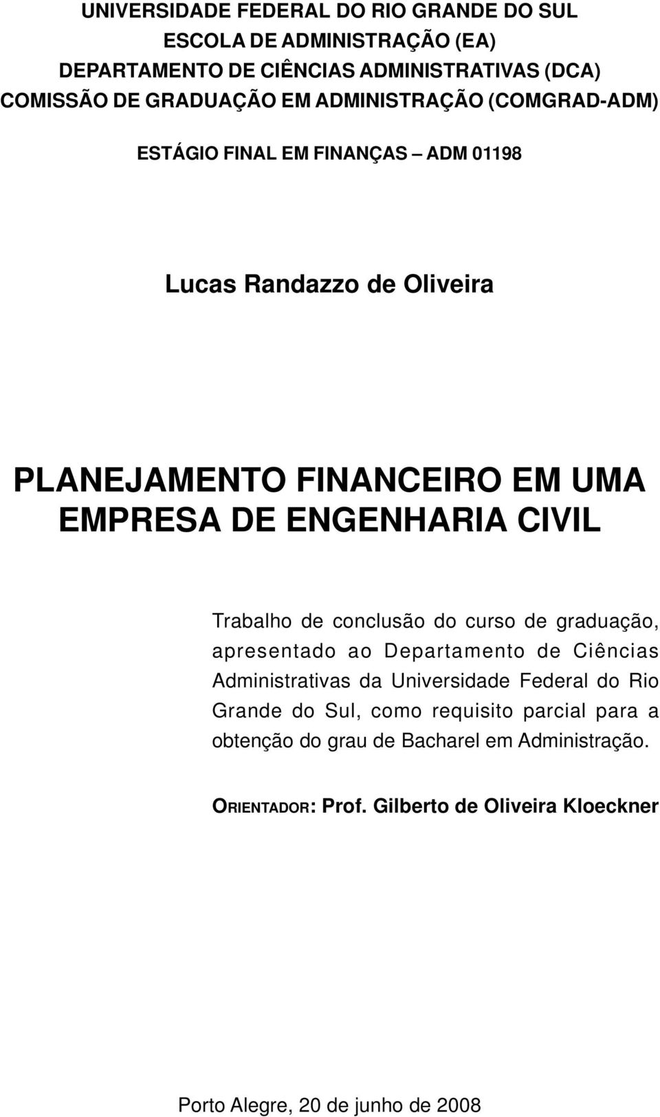 Trabalho de conclusão do curso de graduação, apresentado ao Departamento de Ciências Administrativas da Universidade Federal do Rio Grande do Sul,