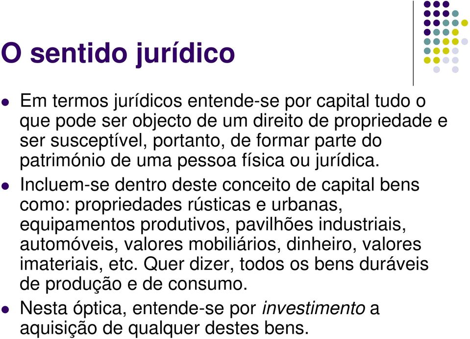 Incluem-se dentro deste conceito de capital bens como: propriedades rústicas e urbanas, equipamentos produtivos, pavilhões industriais,