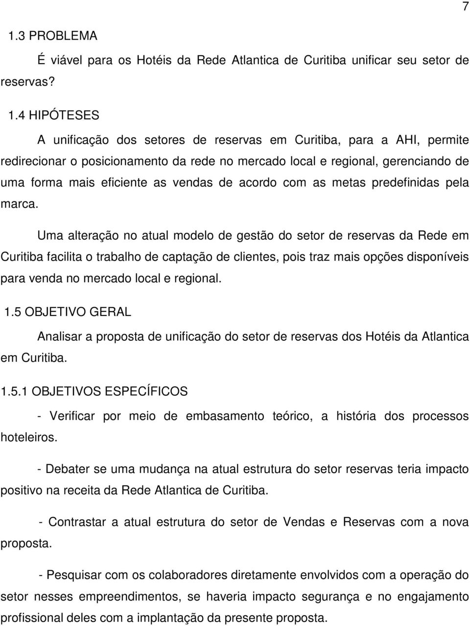 Uma alteração no atual modelo de gestão do setor de reservas da Rede em Curitiba facilita o trabalho de captação de clientes, pois traz mais opções disponíveis para venda no mercado local e regional.