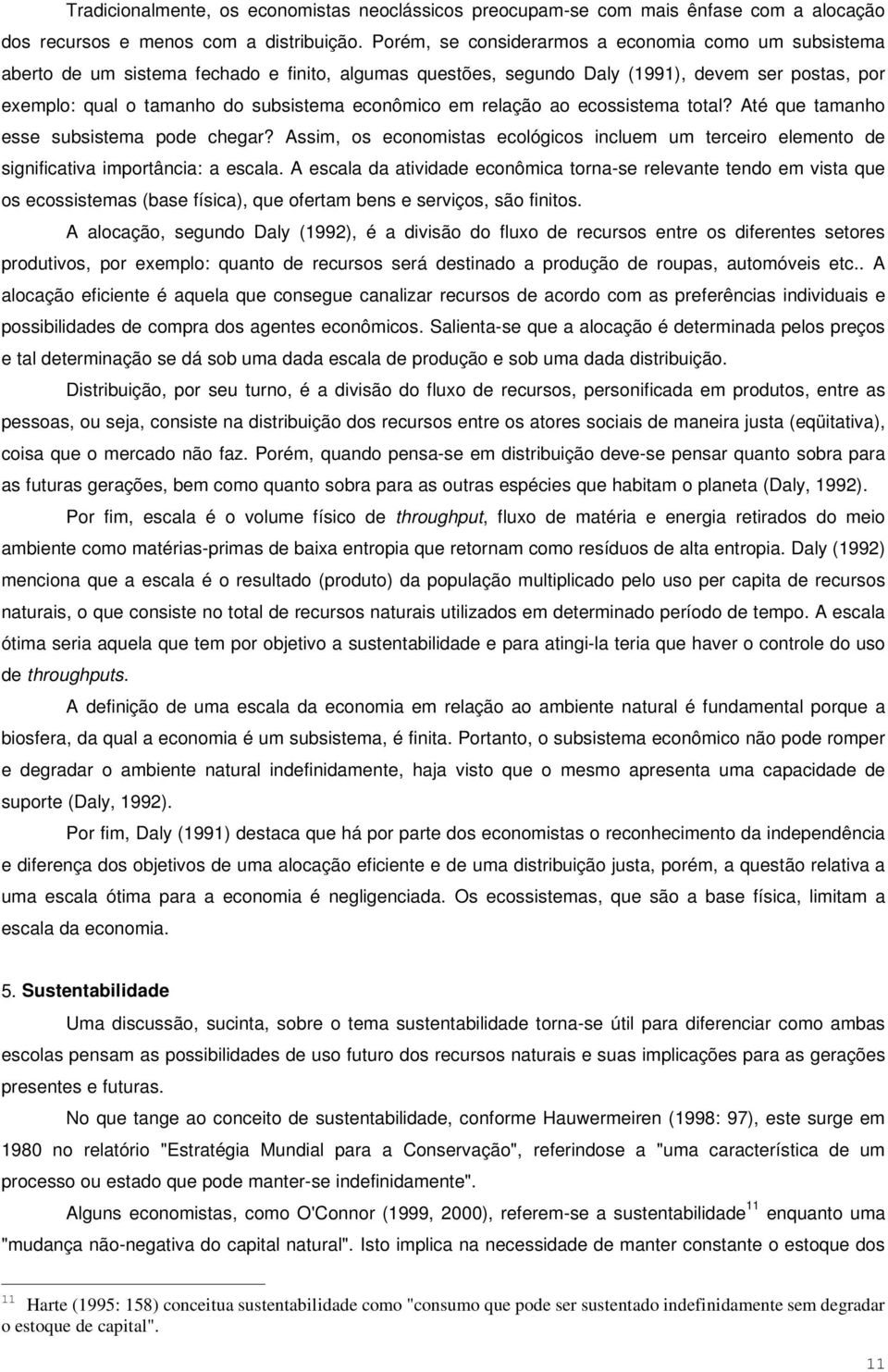 econômico em relação ao ecossistema total? Até que tamanho esse subsistema pode chegar? Assim, os economistas ecológicos incluem um terceiro elemento de significativa importância: a escala.