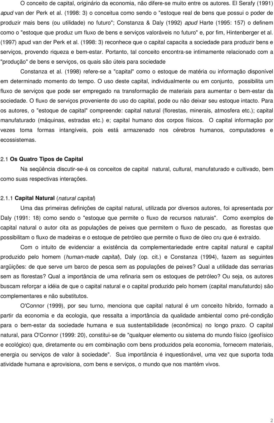 que produz um fluxo de bens e serviços valoráveis no futuro" e, por fim, Hintenberger et al. (1997) apud van der Perk et al.