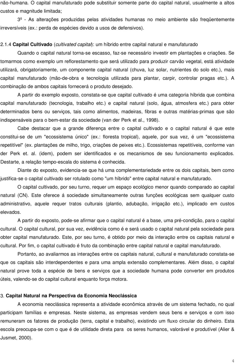 freqüentemente irreversíveis (ex.: perda de espécies devido a usos de defensivos). 2.1.