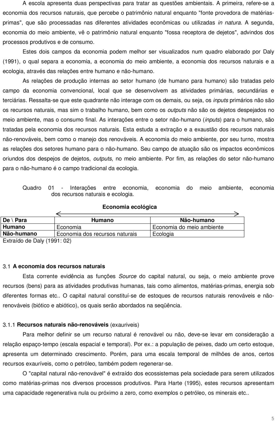 utilizadas in natura. A segunda, economia do meio ambiente, vê o patrimônio natural enquanto "fossa receptora de dejetos", advindos dos processos produtivos e de consumo.