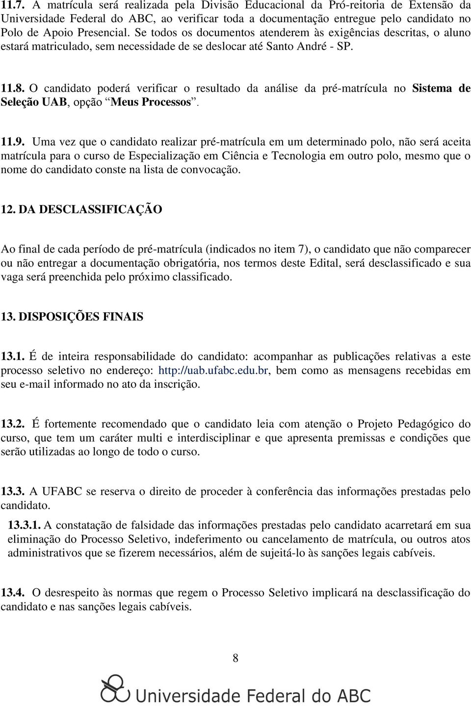 O candidato poderá verificar o resultado da análise da pré-matrícula no Sistema de Seleção UAB, opção Meus Processos. 11.9.