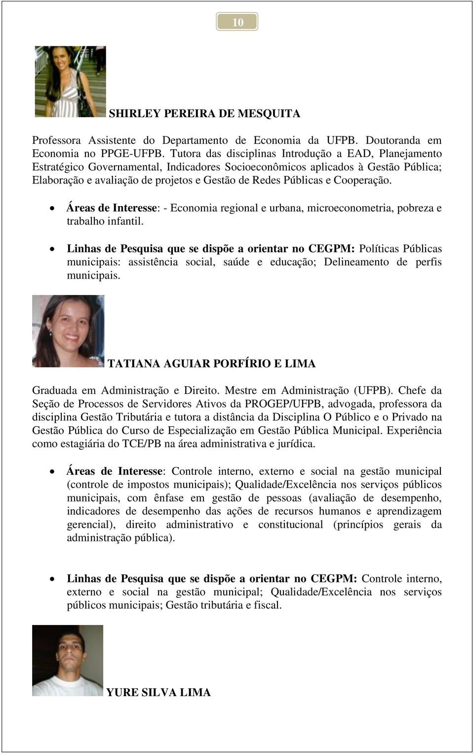 e Cooperação. Áreas de Interesse: - Economia regional e urbana, microeconometria, pobreza e trabalho infantil.