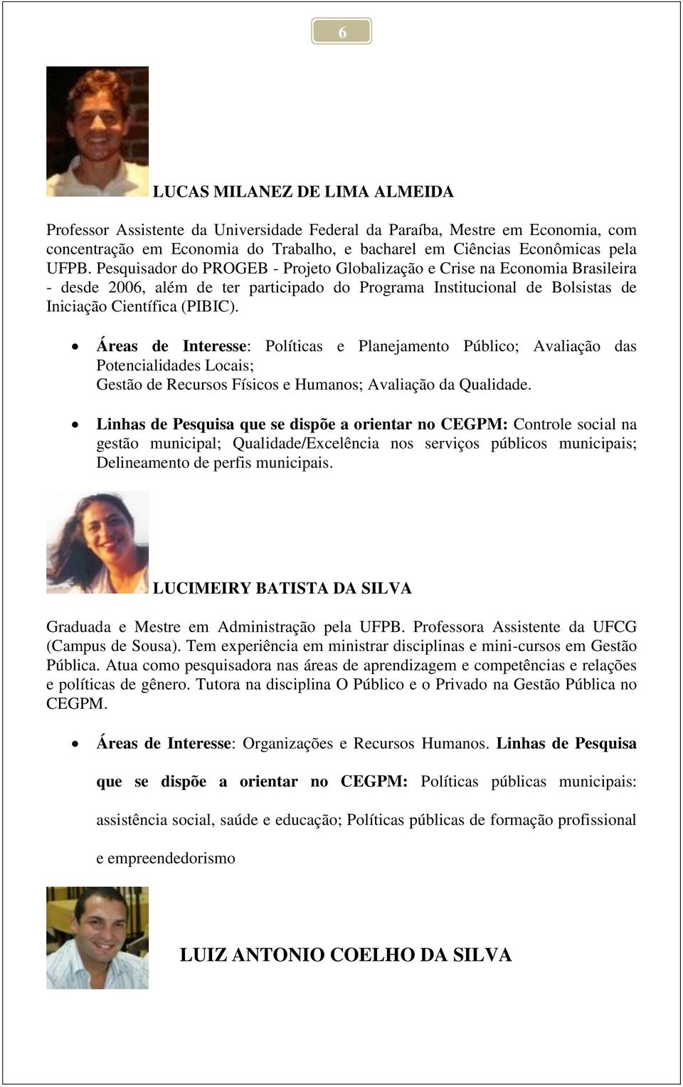 Áreas de Interesse: Políticas e Planejamento Público; Avaliação das Potencialidades Locais; Gestão de Recursos Físicos e Humanos; Avaliação da Qualidade.