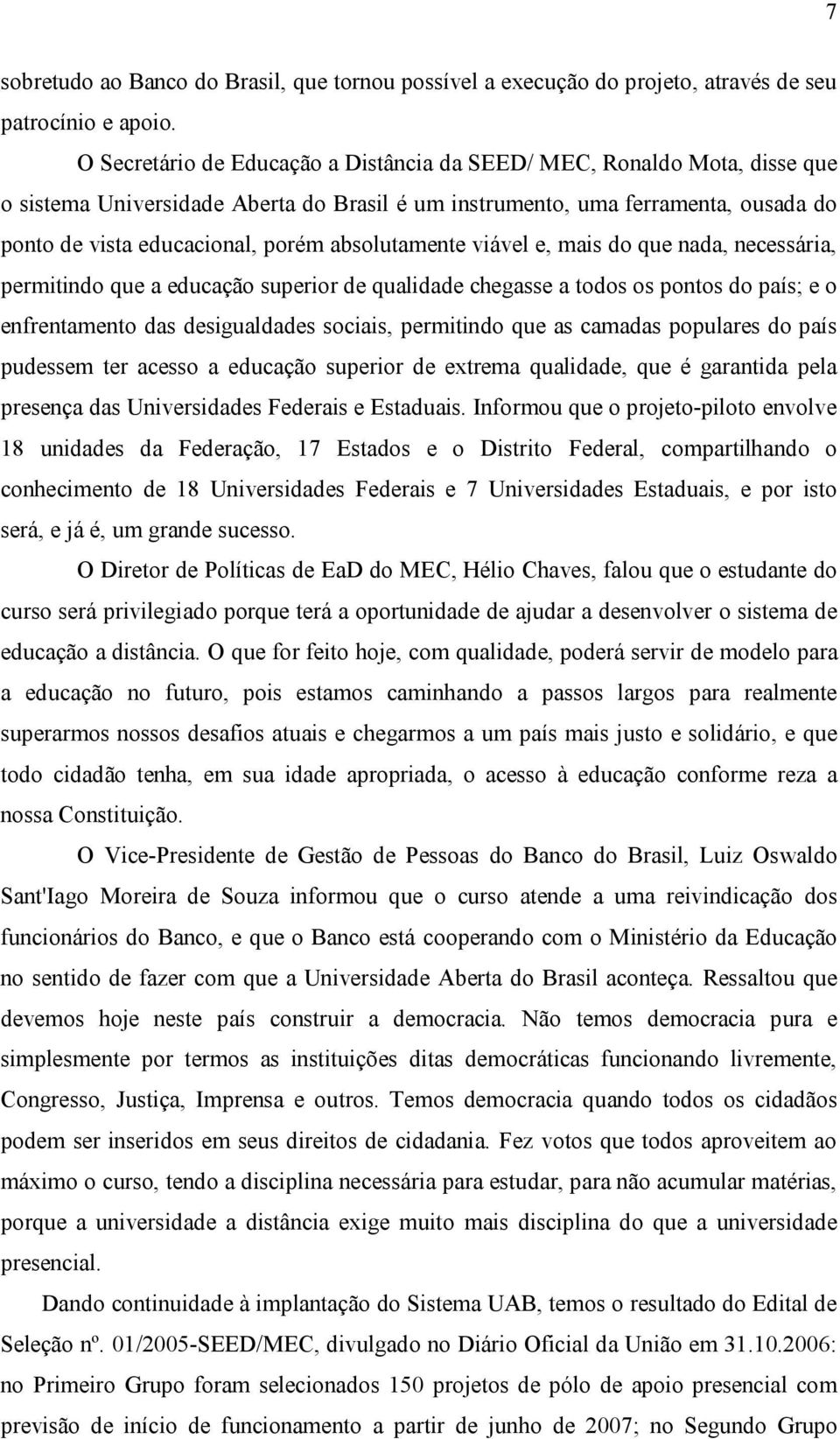 absolutamente viável e, mais do que nada, necessária, permitindo que a educação superior de qualidade chegasse a todos os pontos do país; e o enfrentamento das desigualdades sociais, permitindo que