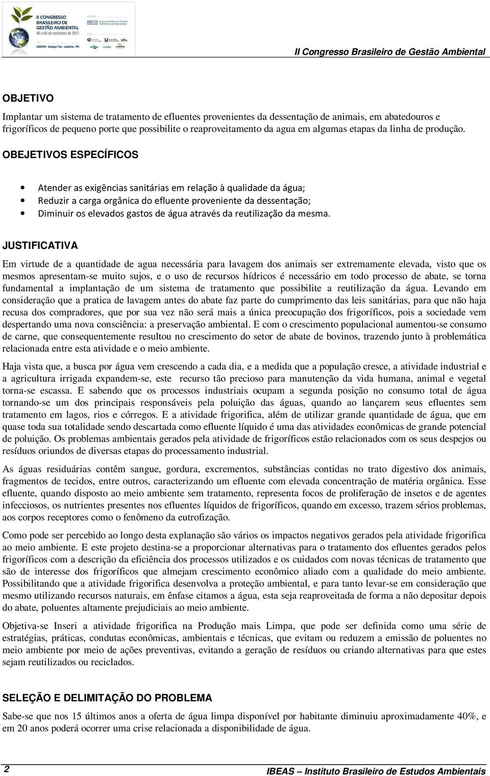 OBEJETIVOS ESPECÍFICOS Atender as exigências sanitárias em relação à qualidade da água; Reduzir a carga orgânica do efluente proveniente da dessentação; Diminuir os elevados gastos de água através da