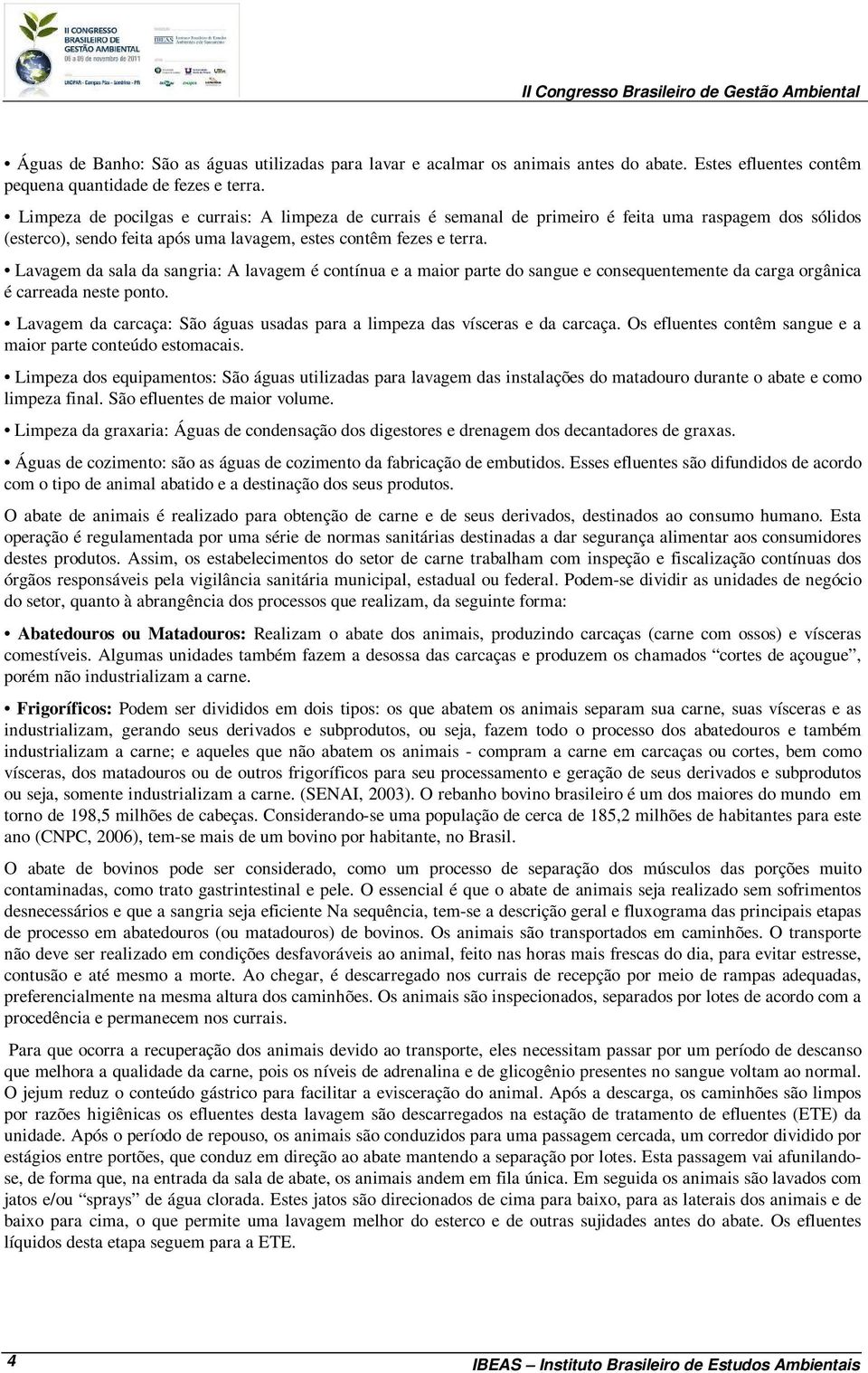 Lavagem da sala da sangria: A lavagem é contínua e a maior parte do sangue e consequentemente da carga orgânica é carreada neste ponto.