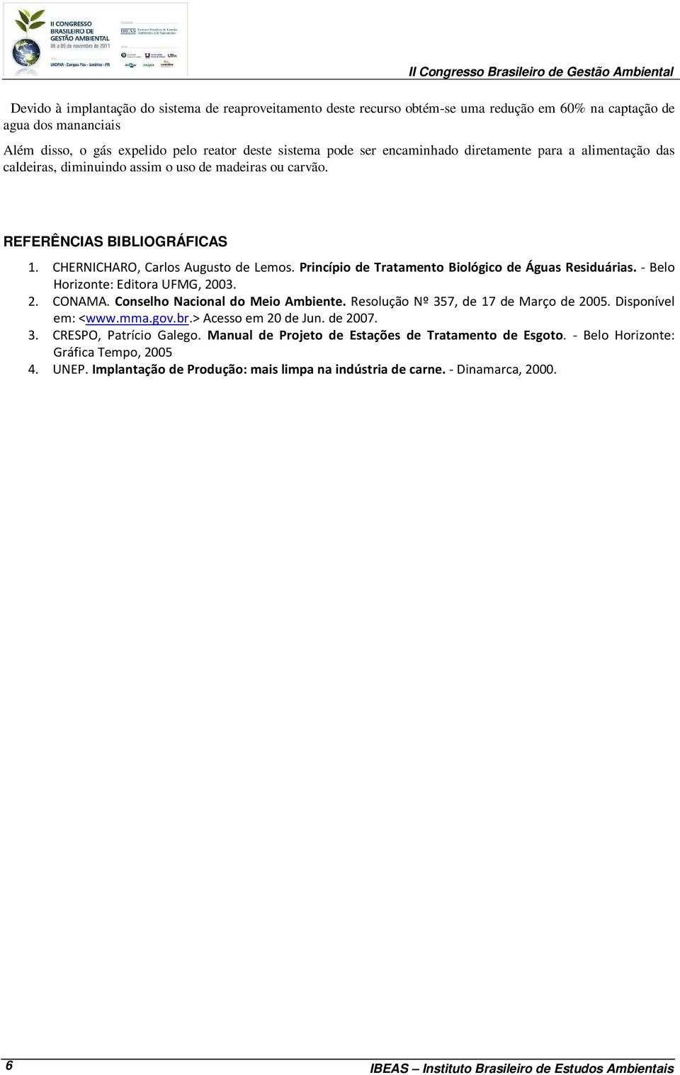 Princípio de Tratamento Biológico de Águas Residuárias. - Belo Horizonte: Editora UFMG, 2003. 2. CONAMA. Conselho Nacional do Meio Ambiente. Resolução Nº 357, de 17 de Março de 2005.