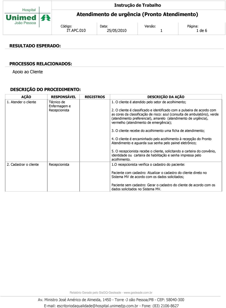 O cliente é classificado e identificado com a pulseira de acordo com as cores da classificação de risco: azul (consulta de ambulatório), verde (atendimento preferencial), amarelo (atendimento de