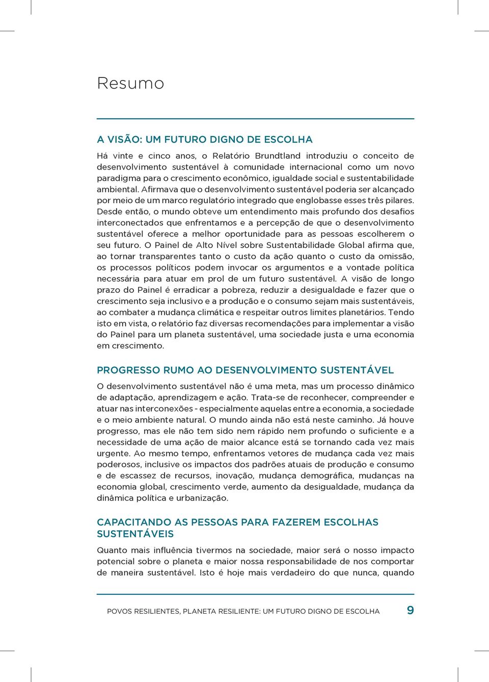 Afirmava que o desenvolvimento sustentável poderia ser alcançado por meio de um marco regulatório integrado que englobasse esses três pilares.