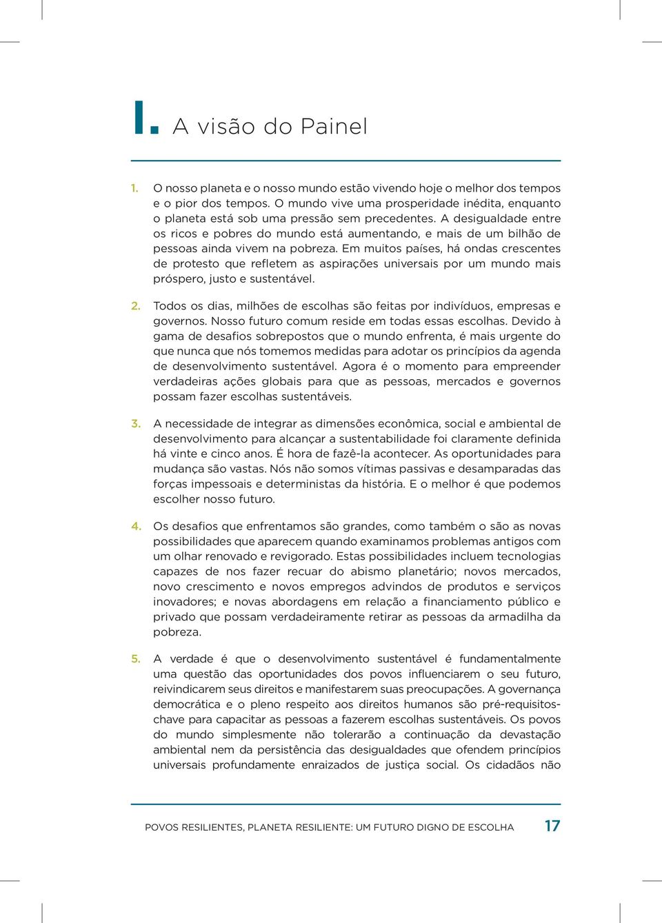 A desigualdade entre os ricos e pobres do mundo está aumentando, e mais de um bilhão de pessoas ainda vivem na pobreza.