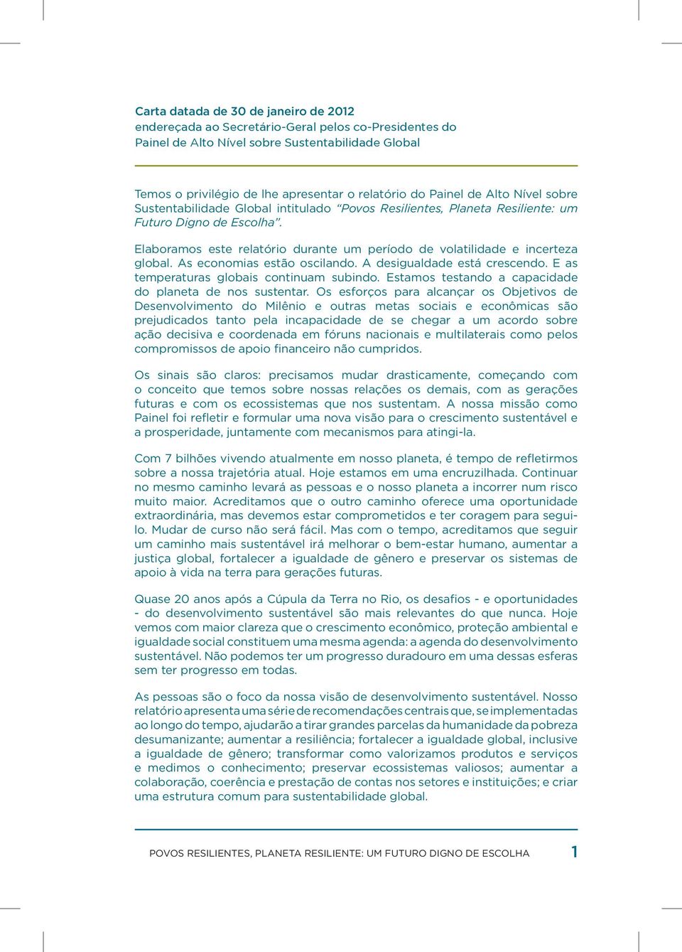 Elaboramos este relatório durante um período de volatilidade e incerteza global. As economias estão oscilando. A desigualdade está crescendo. E as temperaturas globais continuam subindo.