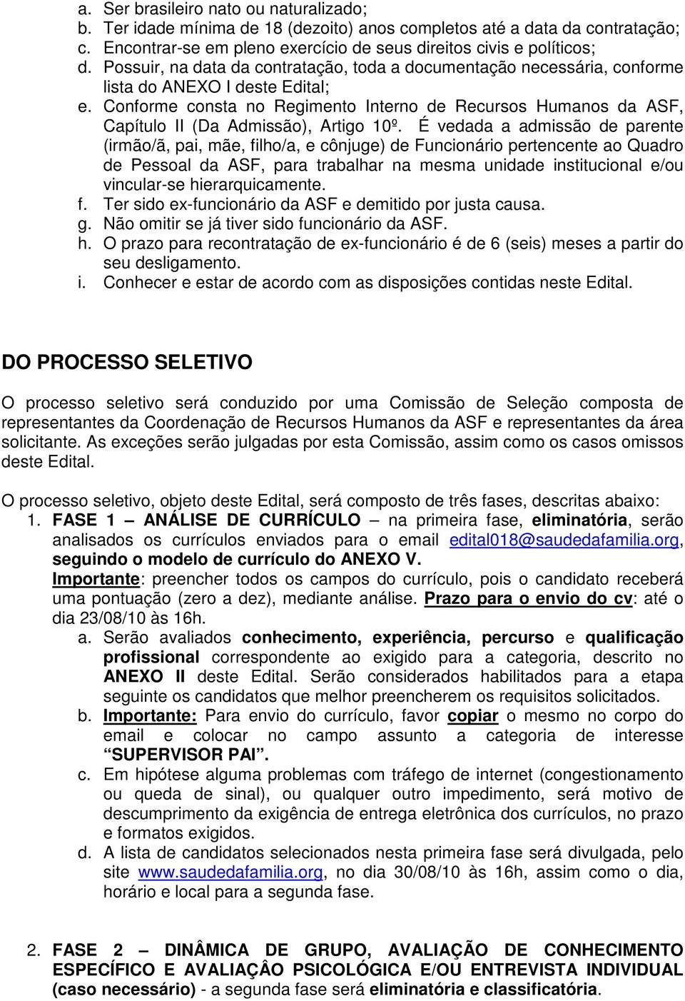 Conforme consta no Regimento Interno de Recursos Humanos da ASF, Capítulo II (Da Admissão), Artigo 10º.