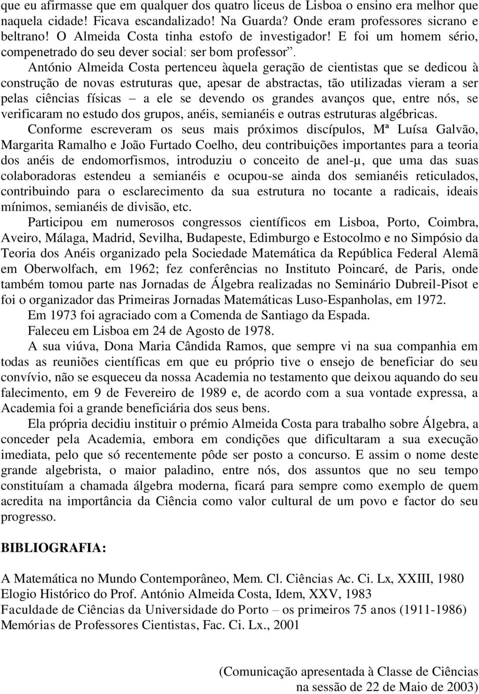 António Almeida Costa pertenceu àquela geração de cientistas que se dedicou à construção de novas estruturas que, apesar de abstractas, tão utilizadas vieram a ser pelas ciências físicas a ele se