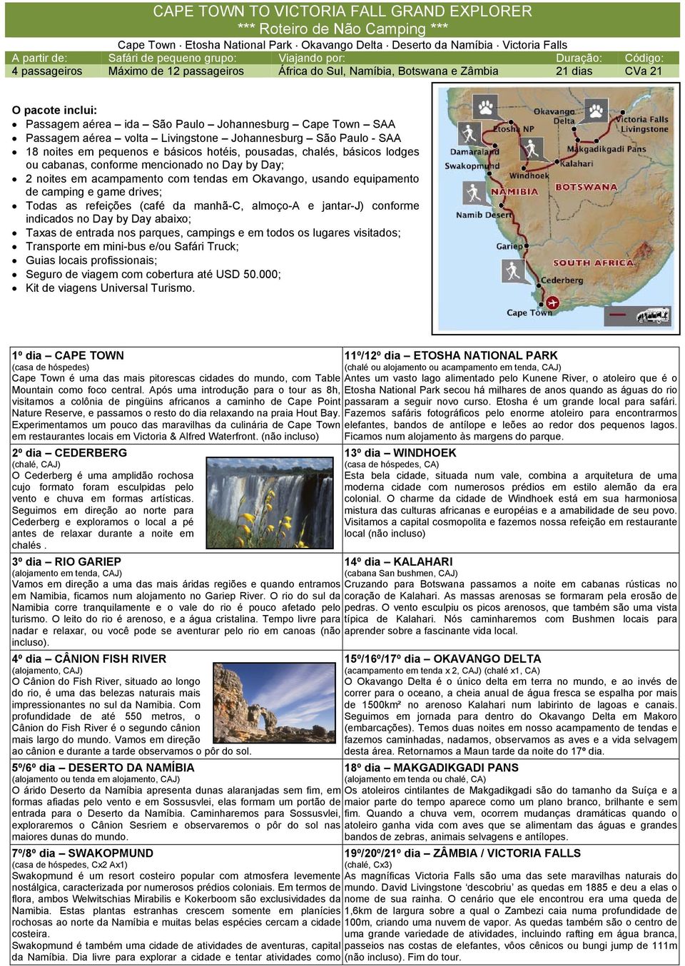 aérea volta Livingstone Johannesburg São Paulo - SAA 18 noites em pequenos e básicos hotéis, pousadas, chalés, básicos lodges ou cabanas, conforme mencionado no Day by Day; 2 noites em acampamento