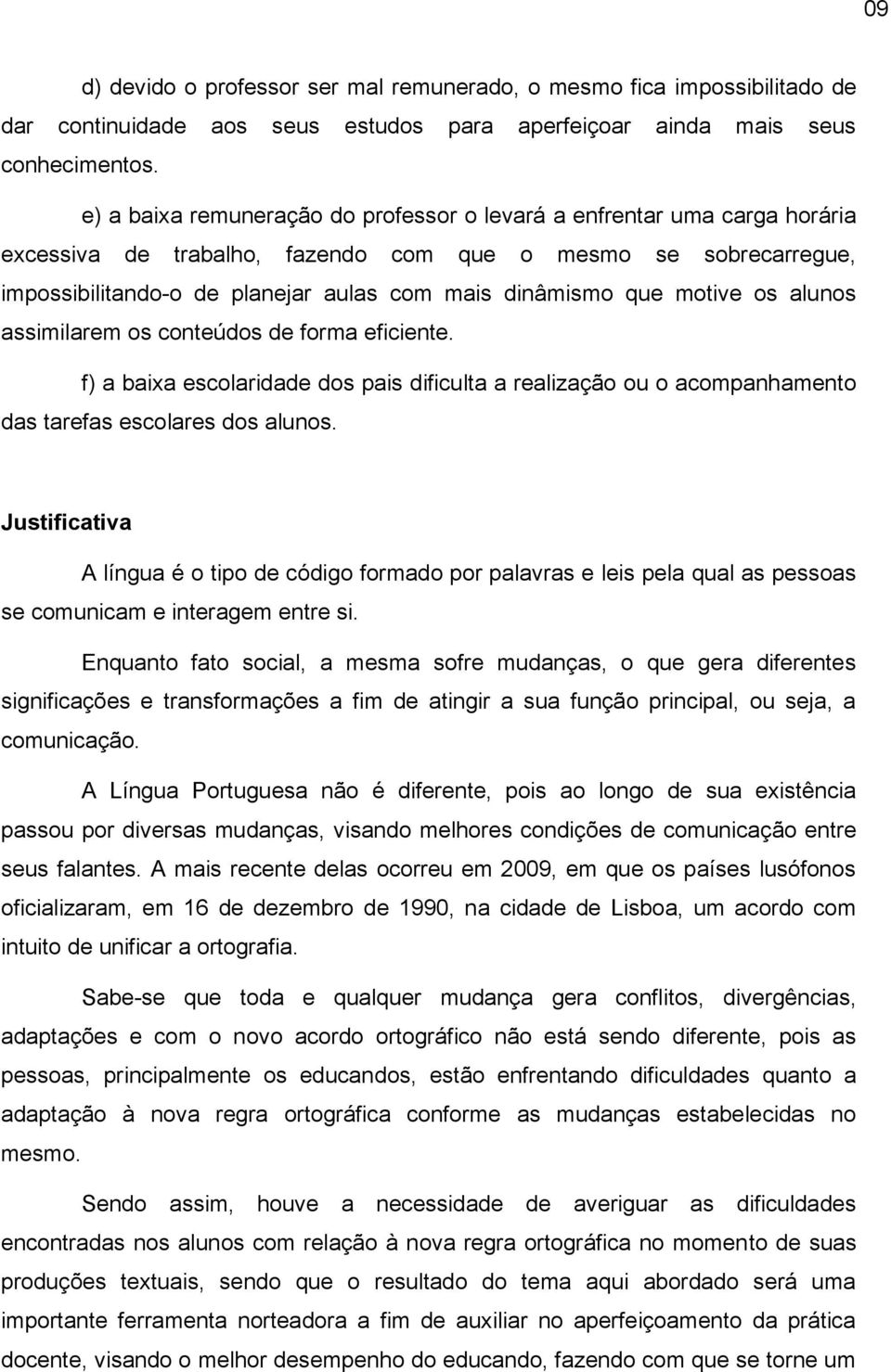 motive os alunos assimilarem os conteúdos de forma eficiente. f) a baixa escolaridade dos pais dificulta a realização ou o acompanhamento das tarefas escolares dos alunos.