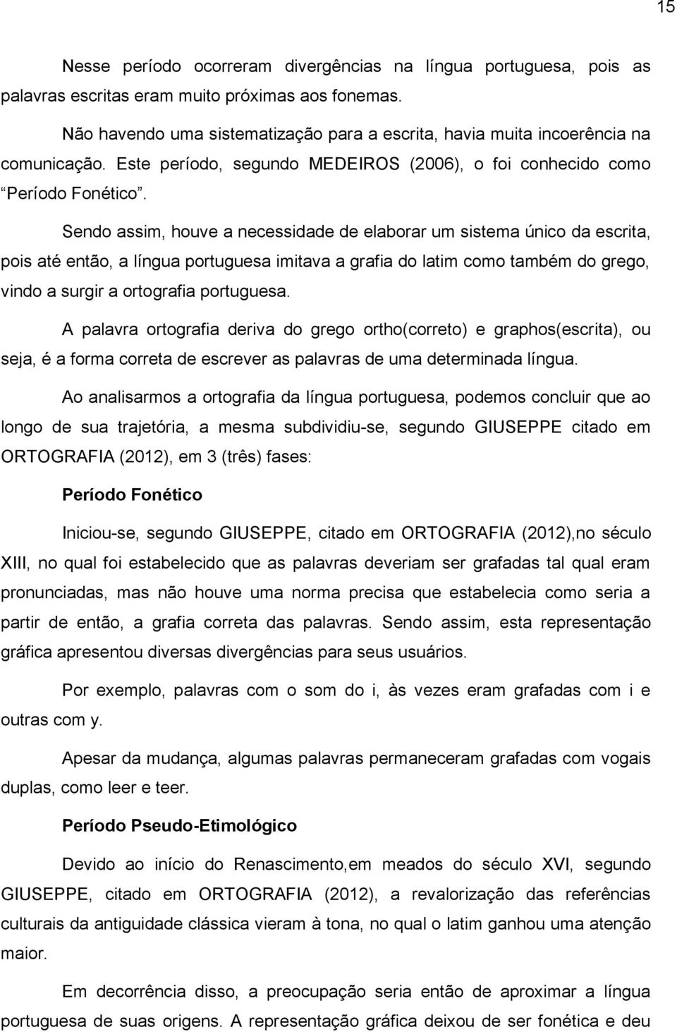 Sendo assim, houve a necessidade de elaborar um sistema único da escrita, pois até então, a língua portuguesa imitava a grafia do latim como também do grego, vindo a surgir a ortografia portuguesa.