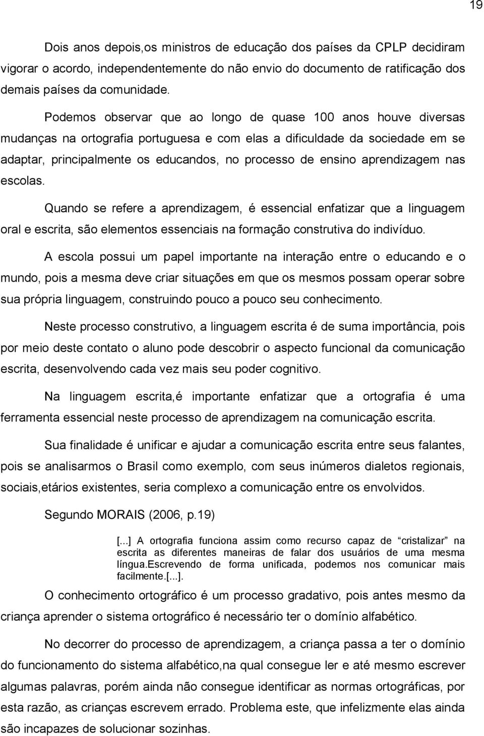 aprendizagem nas escolas. Quando se refere a aprendizagem, é essencial enfatizar que a linguagem oral e escrita, são elementos essenciais na formação construtiva do indivíduo.