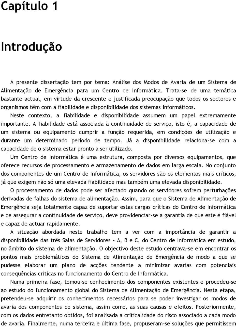 Neste contexto, a fiabilidade e disponibilidade assumem um papel extremamente importante.