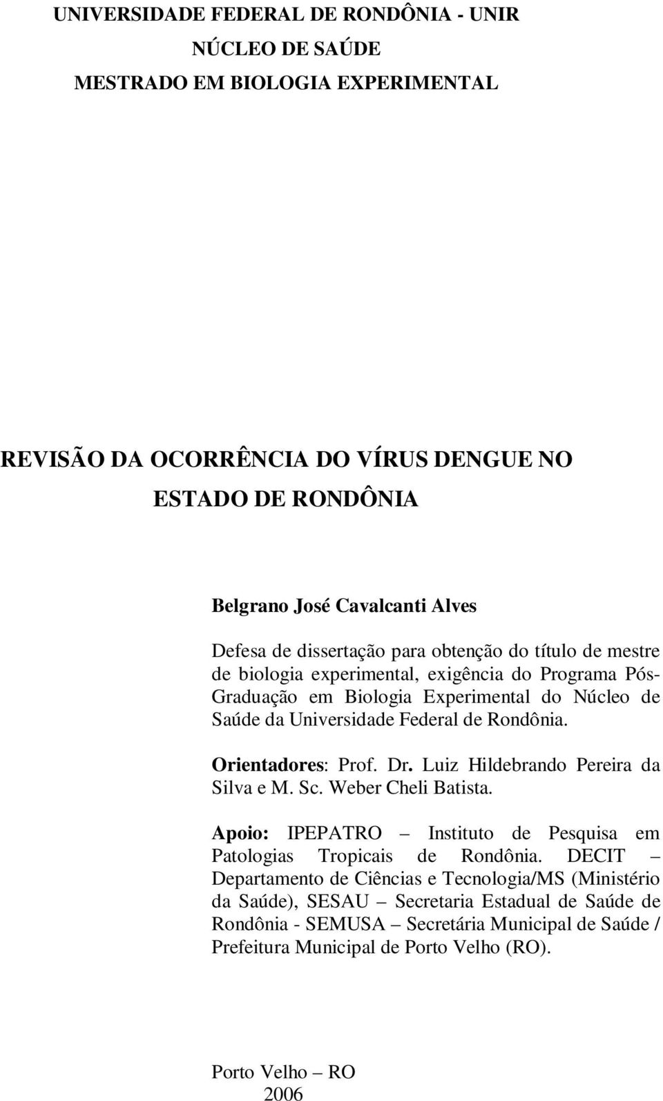 Orientadores: Prof. Dr. Luiz Hildebrando Pereira da Silva e M. Sc. Weber Cheli Batista. Apoio: IPEPATRO Instituto de Pesquisa em Patologias Tropicais de Rondônia.