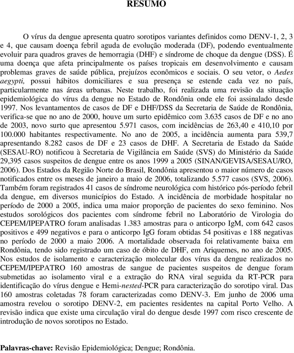 É uma doença que afeta principalmente os países tropicais em desenvolvimento e causam problemas graves de saúde pública, prejuízos econômicos e sociais.