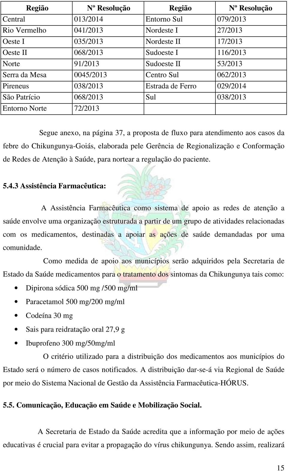 a proposta de fluxo para atendimento aos casos da febre do Chikungunya-Goiás, elaborada pele Gerência de Regionalização e Conformação de Redes de Atenção à Saúde, para nortear a regulação do paciente.