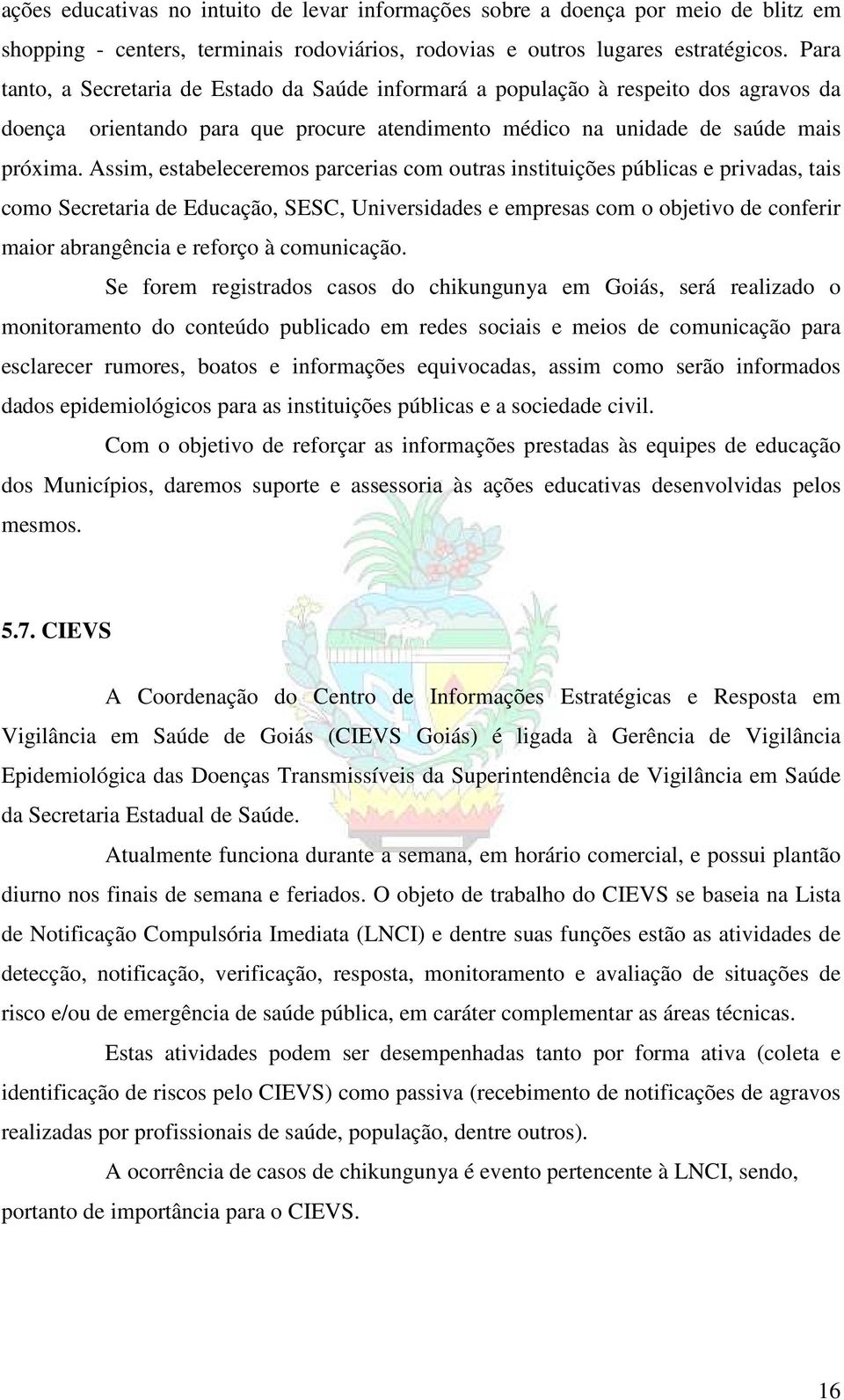 Assim, estabeleceremos parcerias com outras instituições públicas e privadas, tais como Secretaria de Educação, SESC, Universidades e empresas com o objetivo de conferir maior abrangência e reforço à