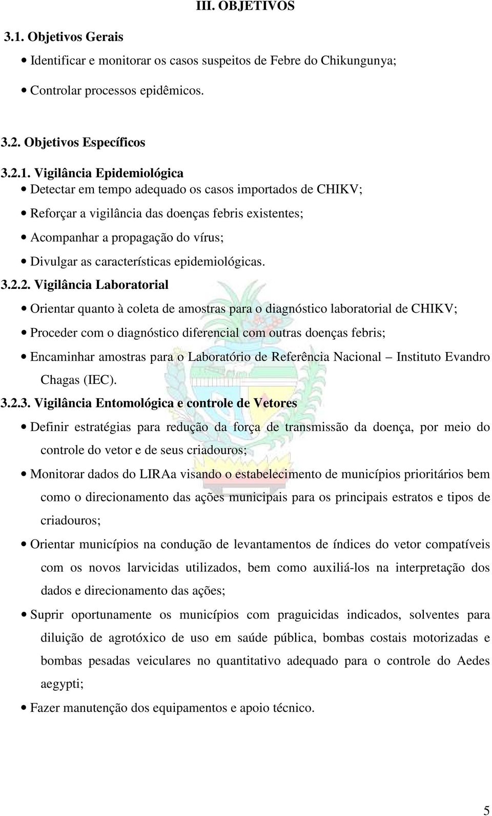 Vigilância Epidemiológica Detectar em tempo adequado os casos importados de CHIKV; Reforçar a vigilância das doenças febris existentes; Acompanhar a propagação do vírus; Divulgar as características