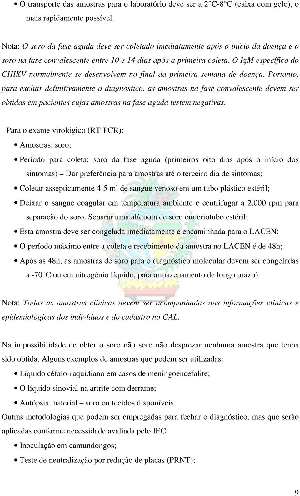 O IgM específico do CHIKV normalmente se desenvolvem no final da primeira semana de doença.