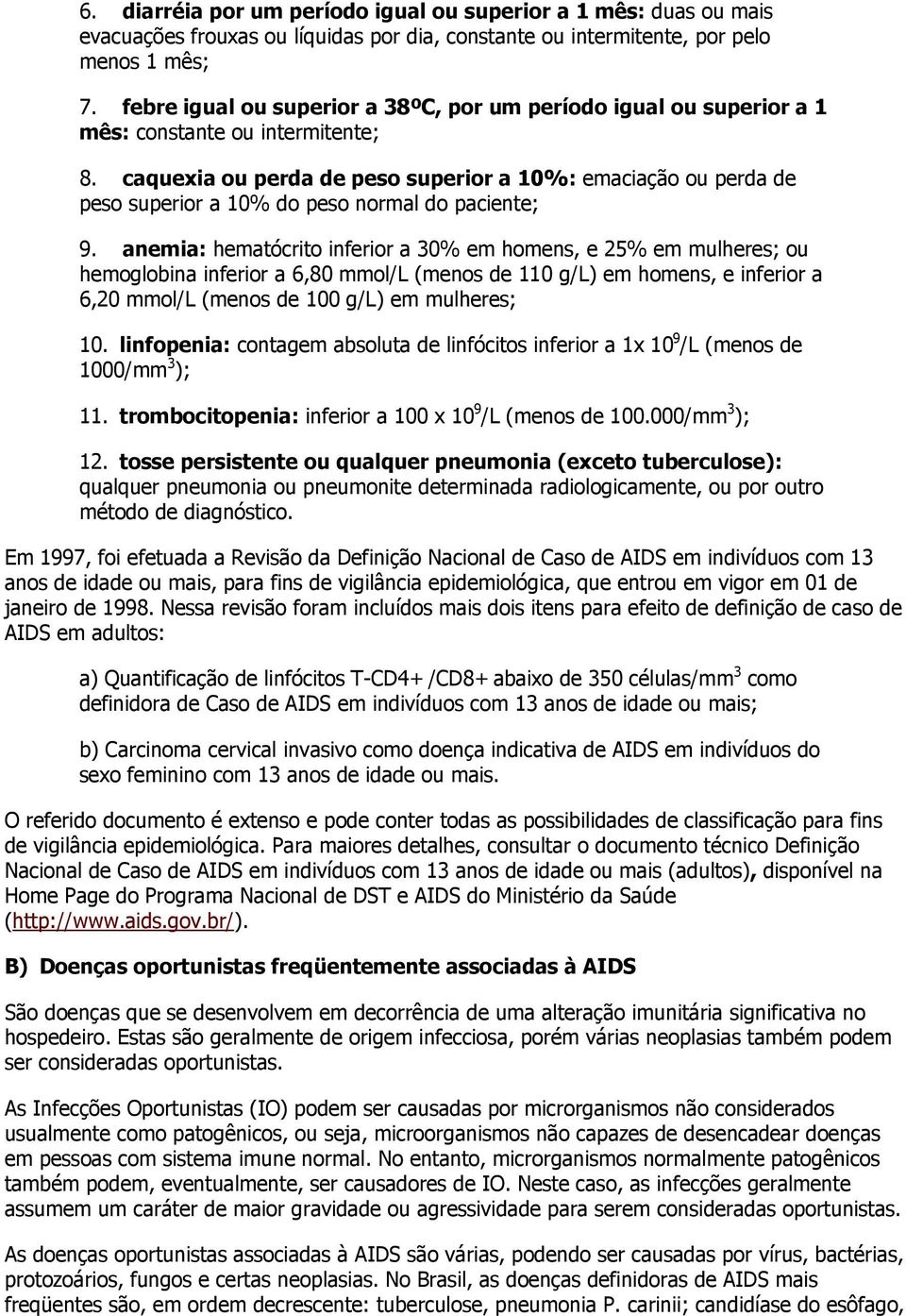 caquexia ou perda de peso superior a 10%: emaciação ou perda de peso superior a 10% do peso normal do paciente; 9.