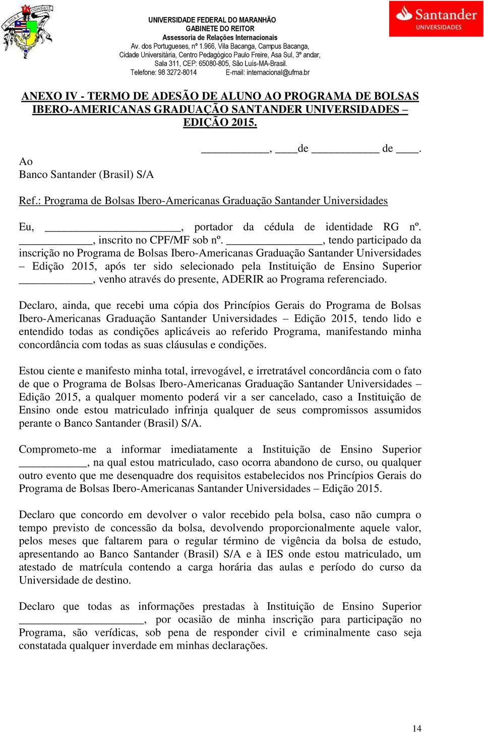 , tendo participado da inscrição no Programa de Bolsas Ibero-Americanas Graduação Santander Universidades Edição 2015, após ter sido selecionado pela Instituição de Ensino Superior, venho através do