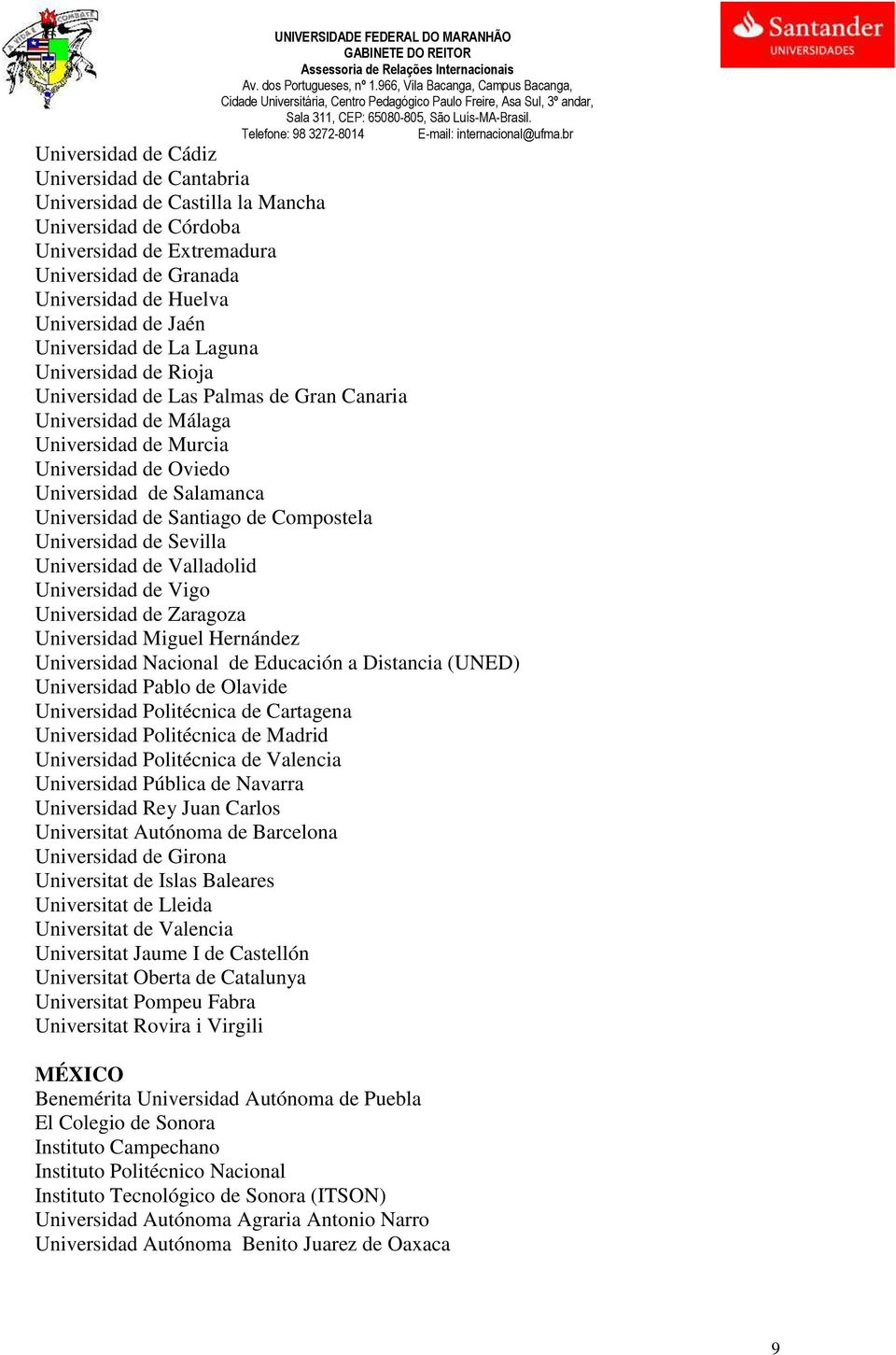 Santiago de Compostela Universidad de Sevilla Universidad de Valladolid Universidad de Vigo Universidad de Zaragoza Universidad Miguel Hernández Universidad Nacional de Educación a Distancia (UNED)