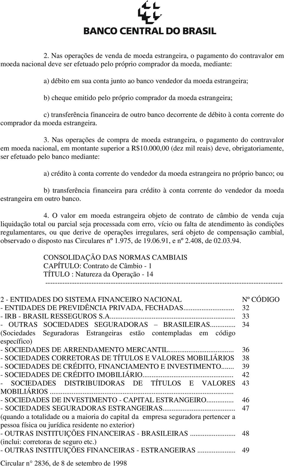 estrangeira. 3. Nas operações de compra de moeda estrangeira, o pagamento do contravalor em moeda nacional, em montante superior a R$10.