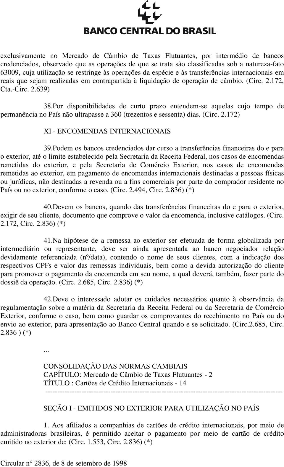 Por disponibilidades de curto prazo entendem-se aquelas cujo tempo de permanência no País não ultrapasse a 360 (trezentos e sessenta) dias. (Circ. 2.172) XI - ENCOMENDAS INTERNACIONAIS 39.