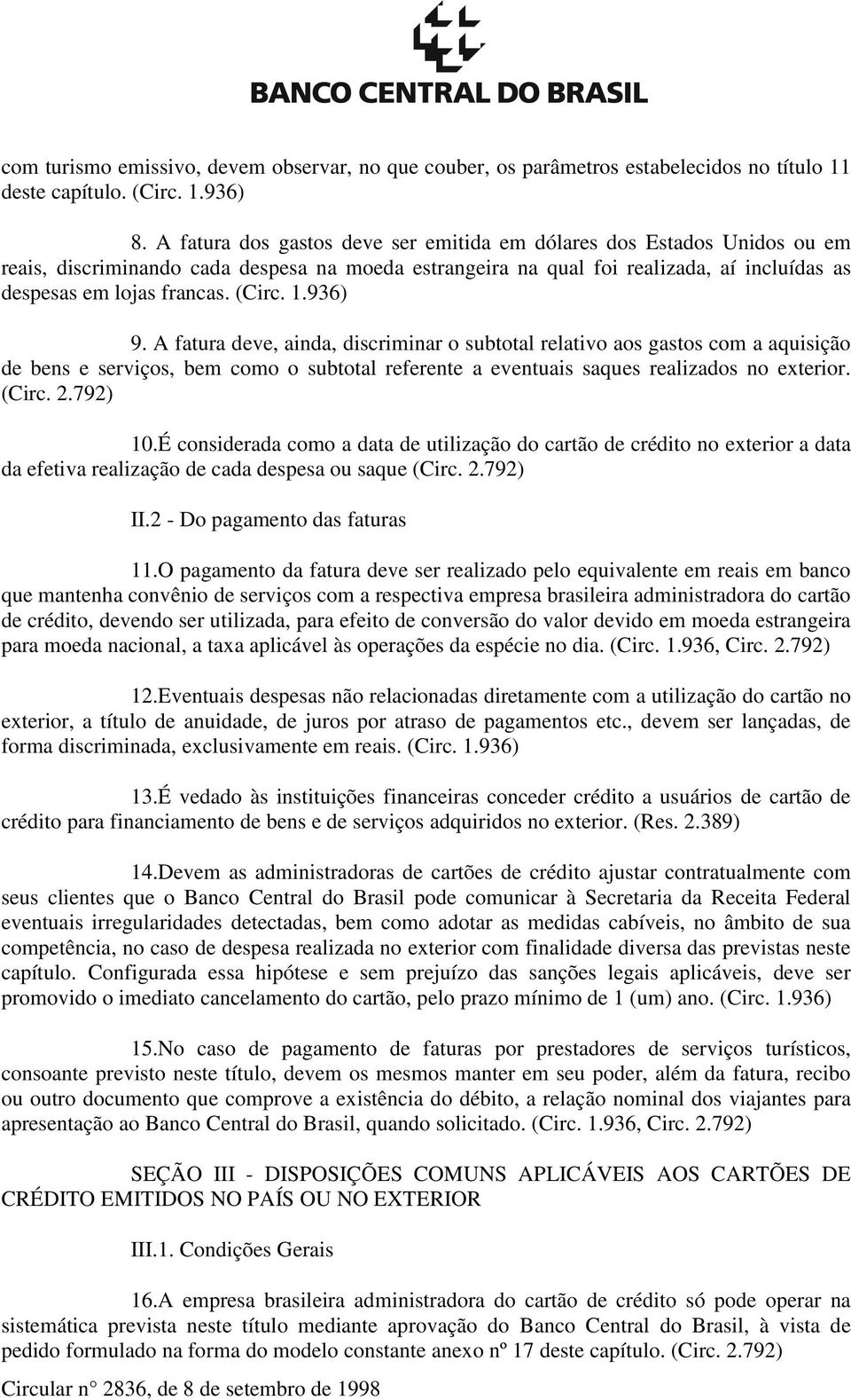 1.936) 9. A fatura deve, ainda, discriminar o subtotal relativo aos gastos com a aquisição de bens e serviços, bem como o subtotal referente a eventuais saques realizados no exterior. (Circ. 2.