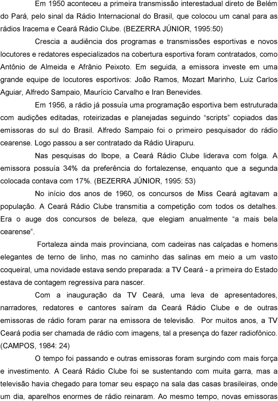 Afrânio Peixoto. Em seguida, a emissora investe em uma grande equipe de locutores esportivos: João Ramos, Mozart Marinho, Luiz Carlos Aguiar, Alfredo Sampaio, Maurício Carvalho e Iran Benevides.