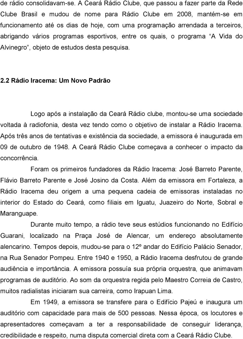 abrigando vários programas esportivos, entre os quais, o programa A Vida do Alvinegro, objeto de estudos desta pesquisa. 2.