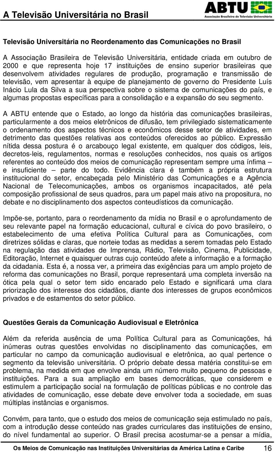 da Silva a sua perspectiva sobre o sistema de comunicações do país, e algumas propostas específicas para a consolidação e a expansão do seu segmento.