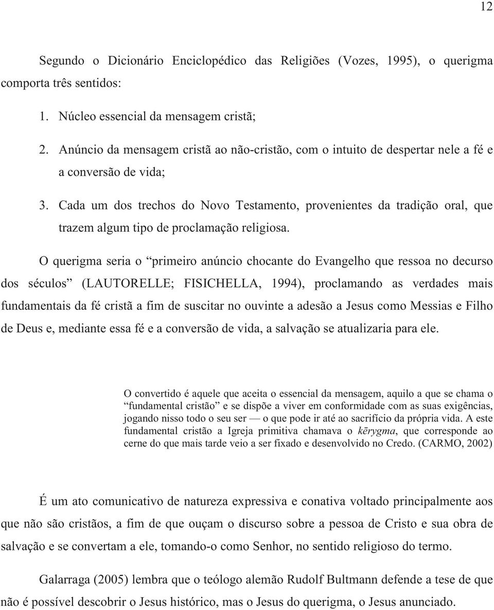 Cada um dos trechos do Novo Testamento, provenientes da tradição oral, que trazem algum tipo de proclamação religiosa.