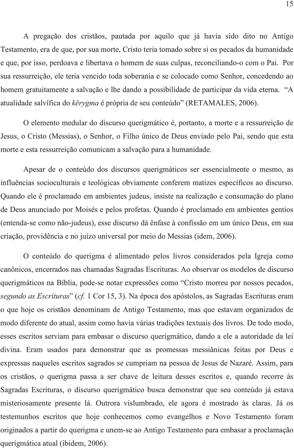 Por sua ressurreição, ele teria vencido toda soberania e se colocado como Senhor, concedendo ao homem gratuitamente a salvação e lhe dando a possibilidade de participar da vida eterna.