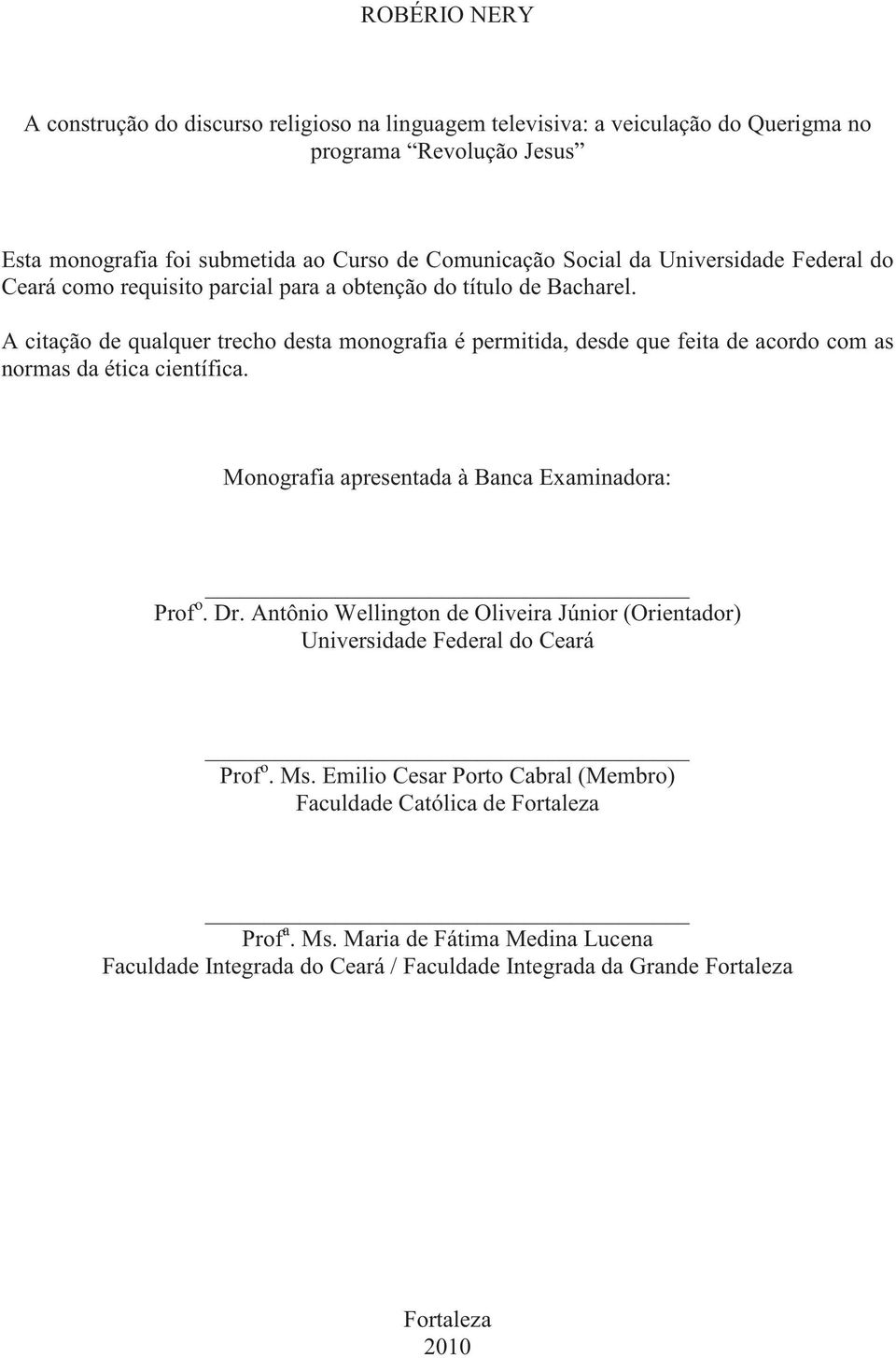 A citação de qualquer trecho desta monografia é permitida, desde que feita de acordo com as normas da ética científica. Monografia apresentada à Banca Examinadora: Prof o. Dr.