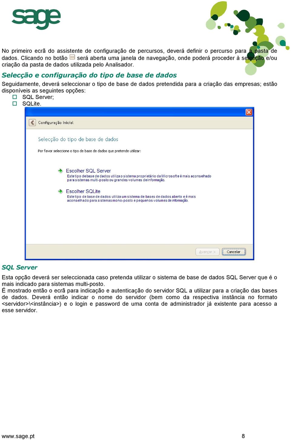 Selecção e configuração do tipo de base de dados Seguidamente, deverá seleccionar o tipo de base de dados pretendida para a criação das empresas; estão disponíveis as seguintes opções: SQL Server;